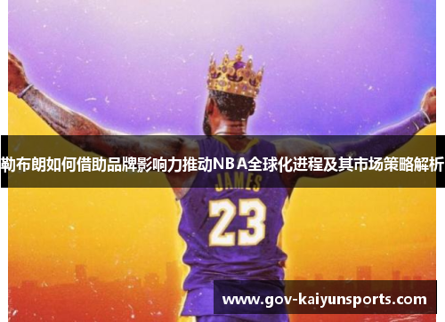 勒布朗如何借助品牌影响力推动NBA全球化进程及其市场策略解析