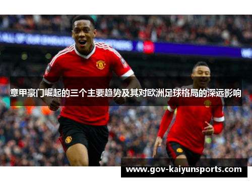 意甲豪门崛起的三个主要趋势及其对欧洲足球格局的深远影响