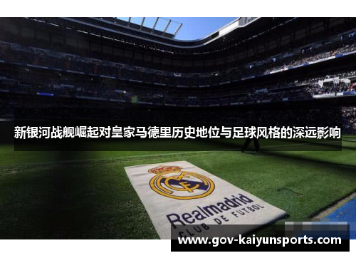 新银河战舰崛起对皇家马德里历史地位与足球风格的深远影响
