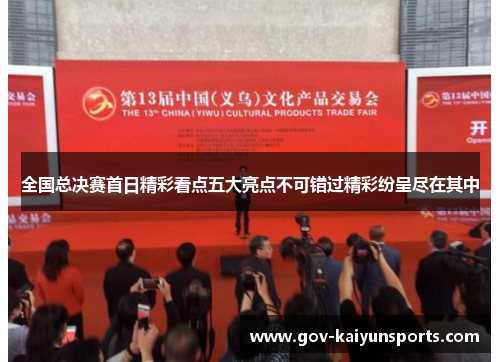全国总决赛首日精彩看点五大亮点不可错过精彩纷呈尽在其中