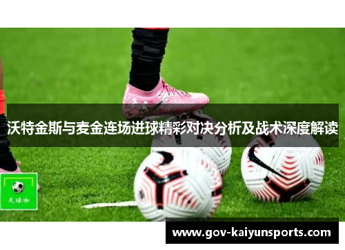沃特金斯与麦金连场进球精彩对决分析及战术深度解读