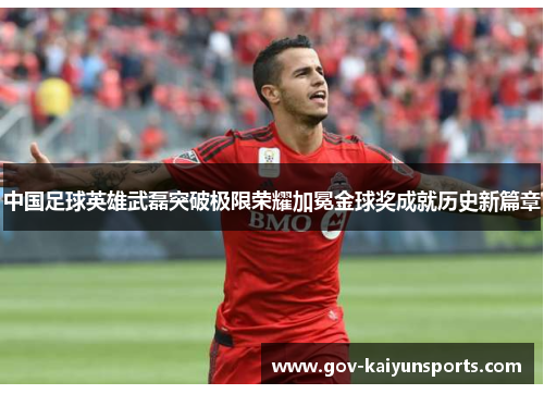 中国足球英雄武磊突破极限荣耀加冕金球奖成就历史新篇章