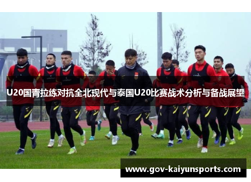 U20国青拉练对抗全北现代与泰国U20比赛战术分析与备战展望