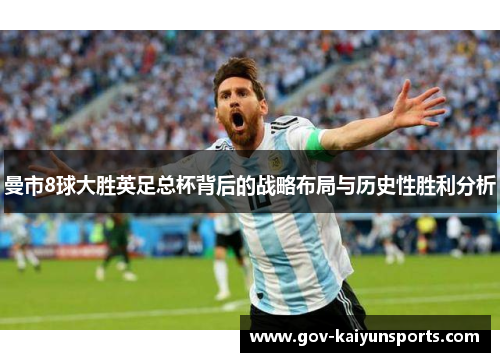 曼市8球大胜英足总杯背后的战略布局与历史性胜利分析