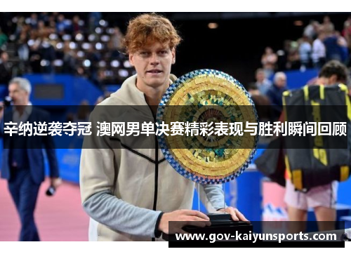 辛纳逆袭夺冠 澳网男单决赛精彩表现与胜利瞬间回顾