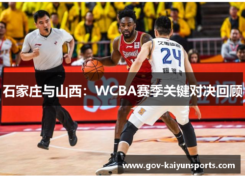 石家庄与山西：WCBA赛季关键对决回顾