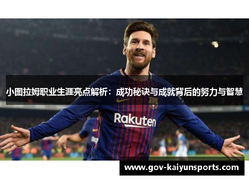 小图拉姆职业生涯亮点解析：成功秘诀与成就背后的努力与智慧