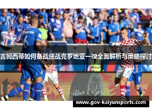 吉姆西蒂如何备战迎战克罗地亚一役全面解析与策略探讨