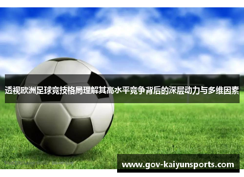 透视欧洲足球竞技格局理解其高水平竞争背后的深层动力与多维因素